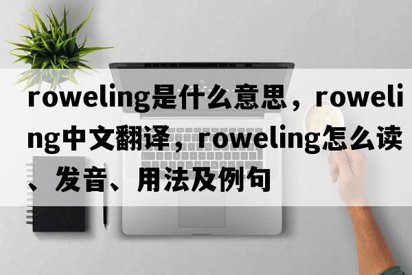 roweling是什么意思，roweling中文翻譯，roweling怎么讀、發(fā)音、用法及例句