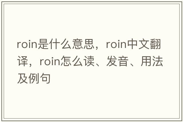 Roin是什么意思，Roin中文翻譯，Roin怎么讀、發(fā)音、用法及例句