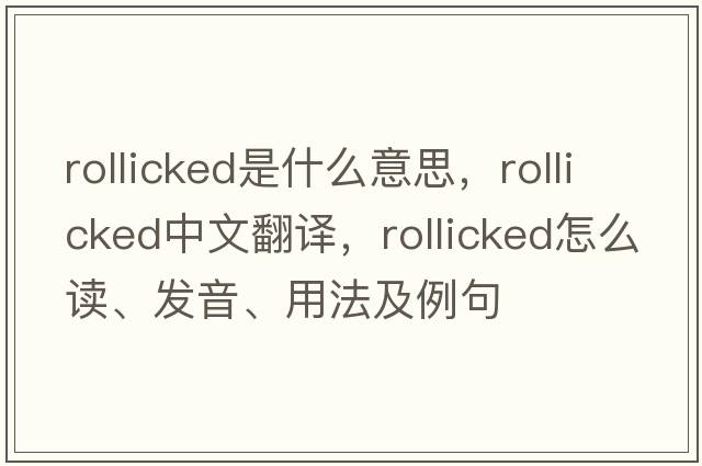 rollicked是什么意思，rollicked中文翻譯，rollicked怎么讀、發(fā)音、用法及例句
