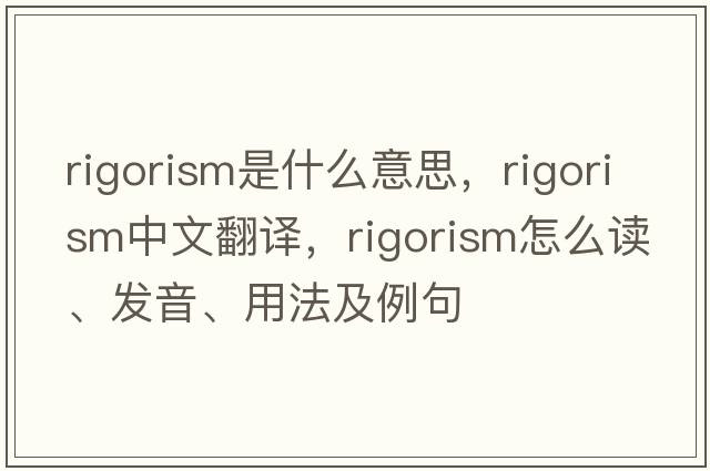 rigorism是什么意思，rigorism中文翻譯，rigorism怎么讀、發(fā)音、用法及例句