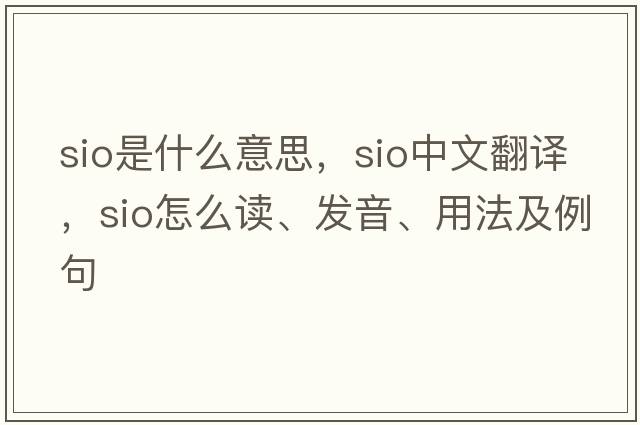 sio是什么意思，sio中文翻譯，sio怎么讀、發(fā)音、用法及例句