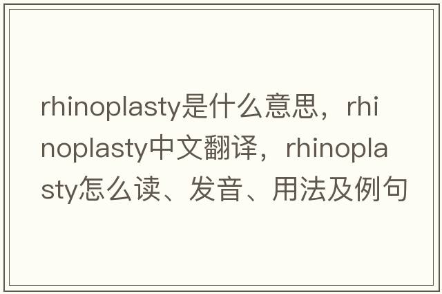 rhinoplasty是什么意思，rhinoplasty中文翻譯，rhinoplasty怎么讀、發(fā)音、用法及例句