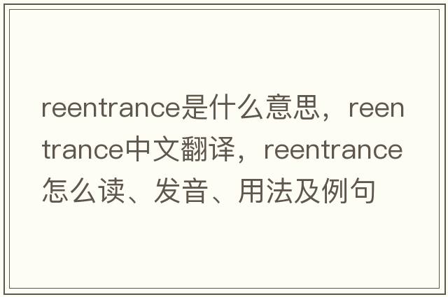 reentrance是什么意思，reentrance中文翻譯，reentrance怎么讀、發(fā)音、用法及例句