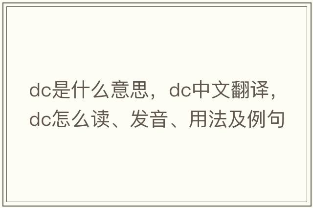 dc是什么意思，dc中文翻譯，dc怎么讀、發(fā)音、用法及例句