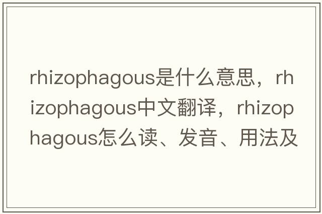rhizophagous是什么意思，rhizophagous中文翻譯，rhizophagous怎么讀、發(fā)音、用法及例句