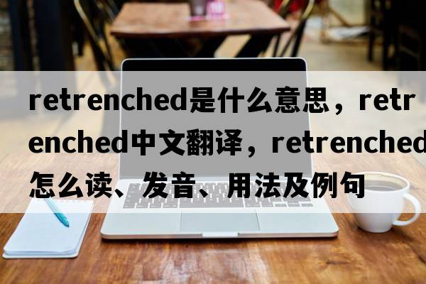 retrenched是什么意思，retrenched中文翻譯，retrenched怎么讀、發(fā)音、用法及例句
