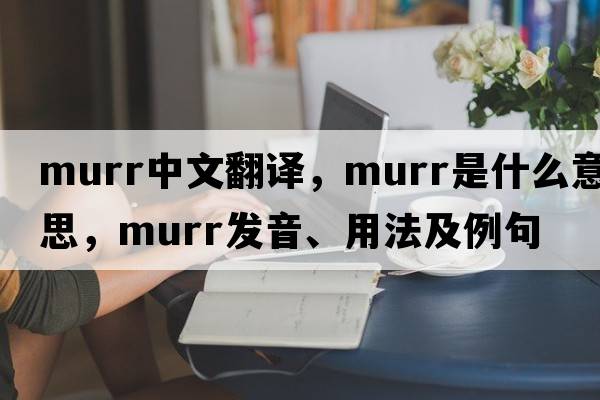Murr中文翻譯，Murr是什么意思，Murr發(fā)音、用法及例句