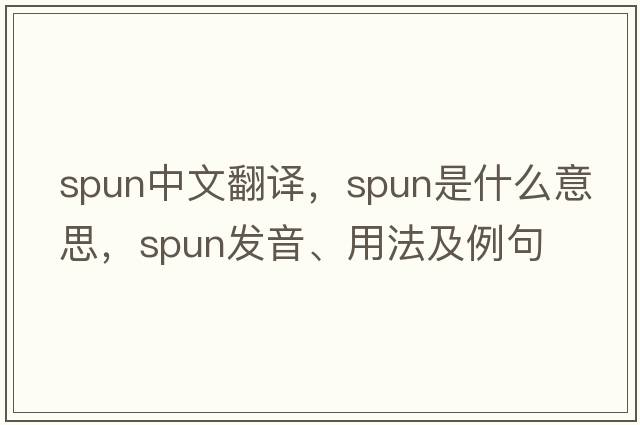 spun中文翻譯，spun是什么意思，spun發(fā)音、用法及例句