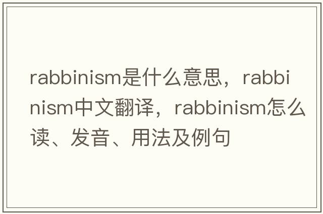 rabbinism是什么意思，rabbinism中文翻譯，rabbinism怎么讀、發(fā)音、用法及例句