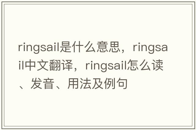 ringsail是什么意思，ringsail中文翻譯，ringsail怎么讀、發(fā)音、用法及例句