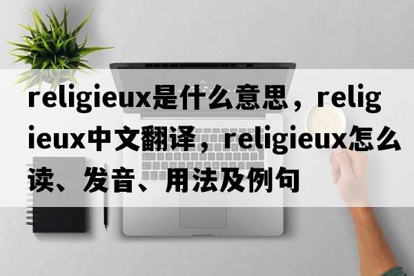 religieux是什么意思，religieux中文翻譯，religieux怎么讀、發(fā)音、用法及例句