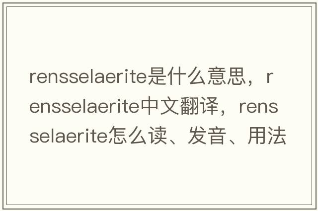 rensselaerite是什么意思，rensselaerite中文翻譯，rensselaerite怎么讀、發(fā)音、用法及例句