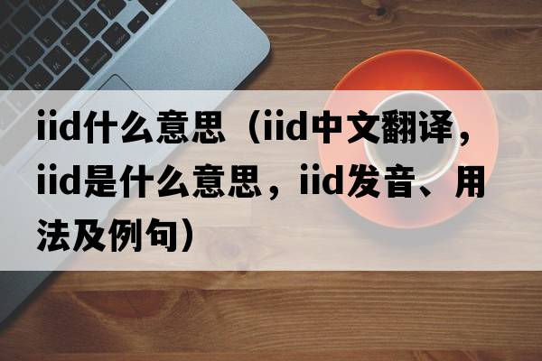 iid什么意思（iid中文翻譯，iid是什么意思，iid發(fā)音、用法及例句）
