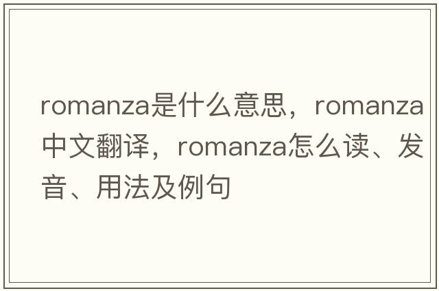 romanza是什么意思，romanza中文翻譯，romanza怎么讀、發(fā)音、用法及例句