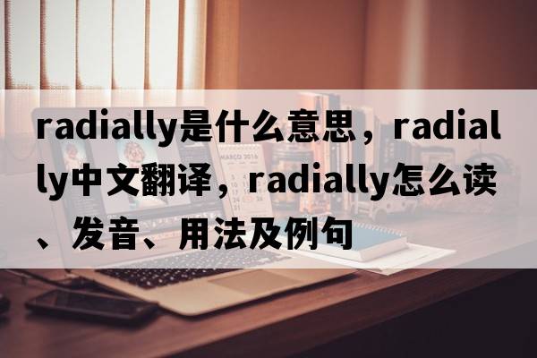 radially是什么意思，radially中文翻譯，radially怎么讀、發(fā)音、用法及例句