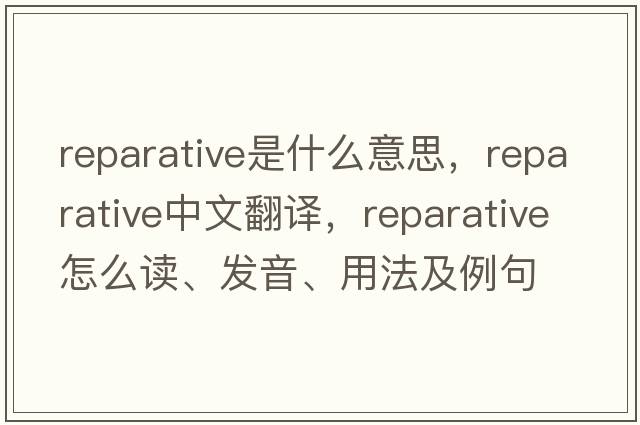 reparative是什么意思，reparative中文翻譯，reparative怎么讀、發(fā)音、用法及例句