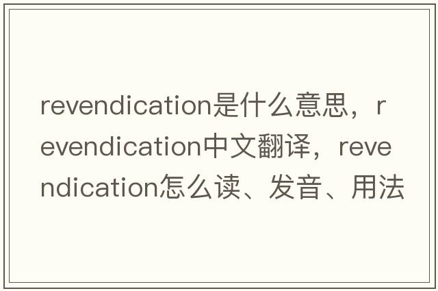 revendication是什么意思，revendication中文翻譯，revendication怎么讀、發(fā)音、用法及例句