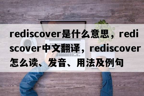 rediscover是什么意思，rediscover中文翻譯，rediscover怎么讀、發(fā)音、用法及例句
