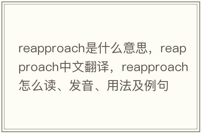 reapproach是什么意思，reapproach中文翻譯，reapproach怎么讀、發(fā)音、用法及例句
