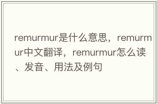 remurmur是什么意思，remurmur中文翻譯，remurmur怎么讀、發(fā)音、用法及例句