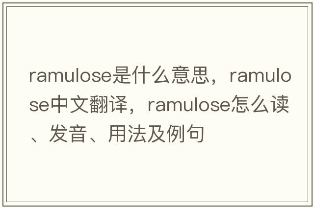 ramulose是什么意思，ramulose中文翻譯，ramulose怎么讀、發(fā)音、用法及例句
