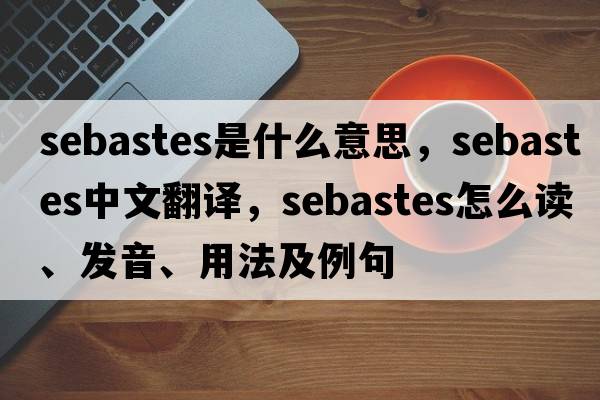 Sebastes是什么意思，Sebastes中文翻譯，Sebastes怎么讀、發(fā)音、用法及例句