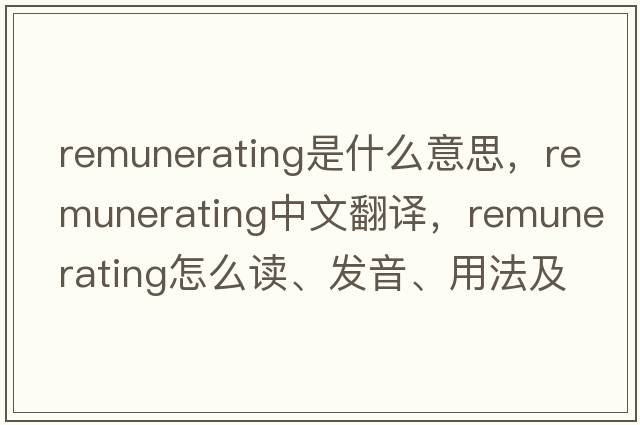 remunerating是什么意思，remunerating中文翻譯，remunerating怎么讀、發(fā)音、用法及例句