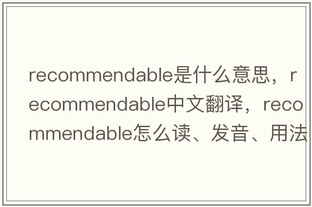 recommendable是什么意思，recommendable中文翻譯，recommendable怎么讀、發(fā)音、用法及例句