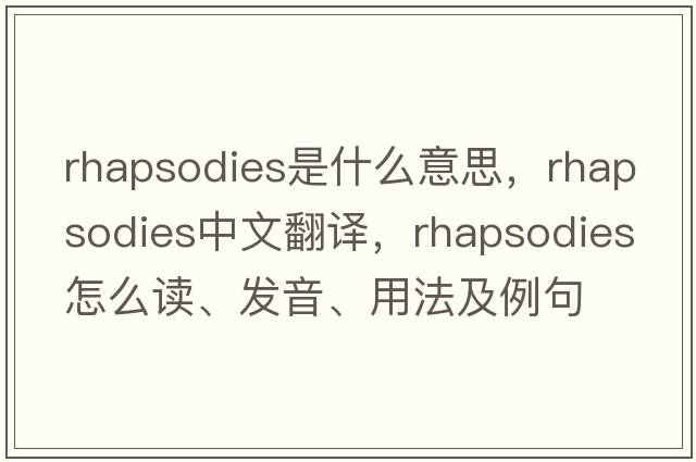 rhapsodies是什么意思，rhapsodies中文翻譯，rhapsodies怎么讀、發(fā)音、用法及例句