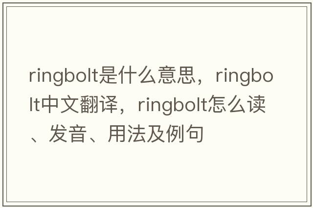 ringbolt是什么意思，ringbolt中文翻譯，ringbolt怎么讀、發(fā)音、用法及例句