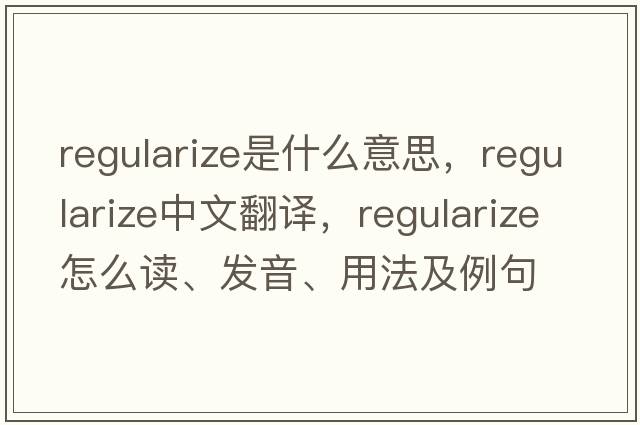 regularize是什么意思，regularize中文翻譯，regularize怎么讀、發(fā)音、用法及例句
