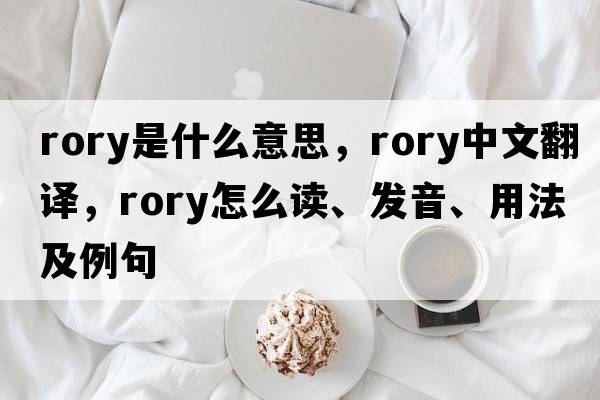 Rory是什么意思，Rory中文翻譯，Rory怎么讀、發(fā)音、用法及例句