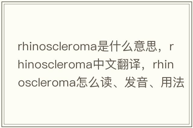 rhinoscleroma是什么意思，rhinoscleroma中文翻譯，rhinoscleroma怎么讀、發(fā)音、用法及例句