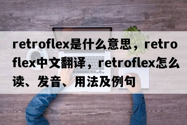 retroflex是什么意思，retroflex中文翻譯，retroflex怎么讀、發(fā)音、用法及例句