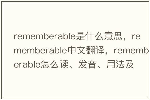 rememberable是什么意思，rememberable中文翻譯，rememberable怎么讀、發(fā)音、用法及例句