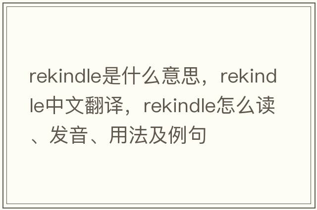 rekindle是什么意思，rekindle中文翻譯，rekindle怎么讀、發(fā)音、用法及例句