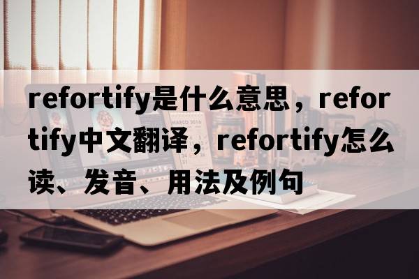refortify是什么意思，refortify中文翻譯，refortify怎么讀、發(fā)音、用法及例句