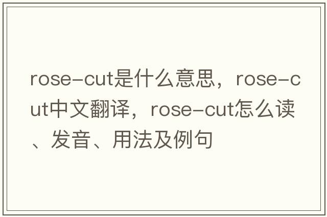 rose-cut是什么意思，rose-cut中文翻譯，rose-cut怎么讀、發(fā)音、用法及例句