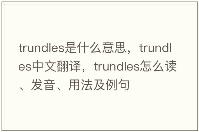 trundles是什么意思，trundles中文翻譯，trundles怎么讀、發(fā)音、用法及例句