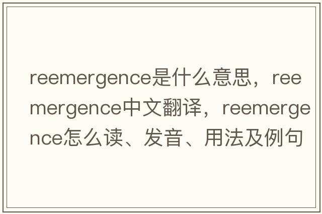 reemergence是什么意思，reemergence中文翻譯，reemergence怎么讀、發(fā)音、用法及例句