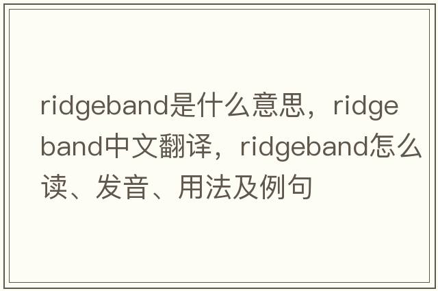 ridgeband是什么意思，ridgeband中文翻譯，ridgeband怎么讀、發(fā)音、用法及例句