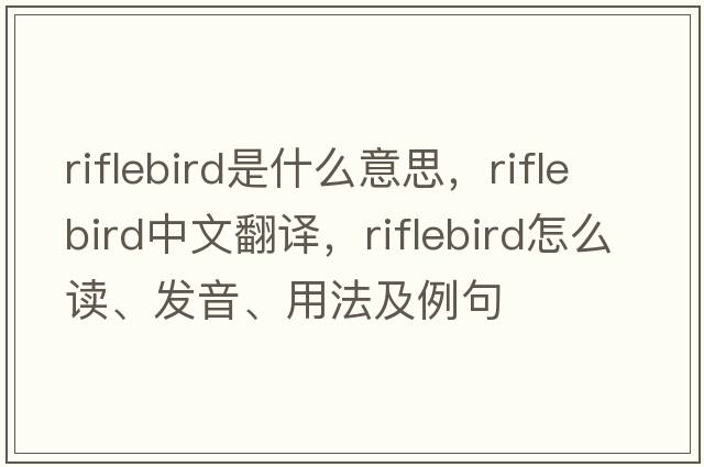 riflebird是什么意思，riflebird中文翻譯，riflebird怎么讀、發(fā)音、用法及例句