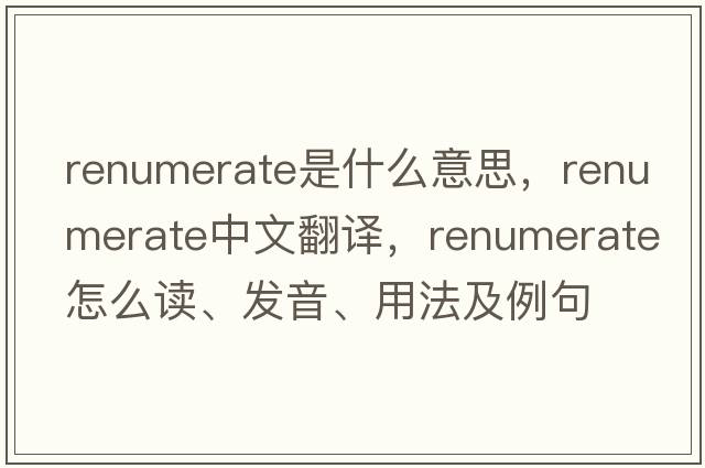 renumerate是什么意思，renumerate中文翻譯，renumerate怎么讀、發(fā)音、用法及例句