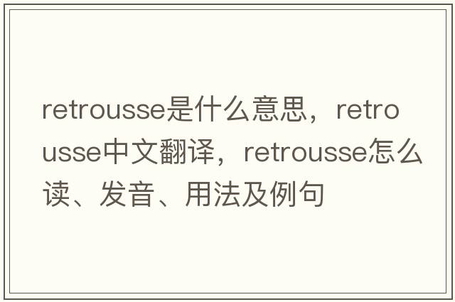 retrousse是什么意思，retrousse中文翻譯，retrousse怎么讀、發(fā)音、用法及例句