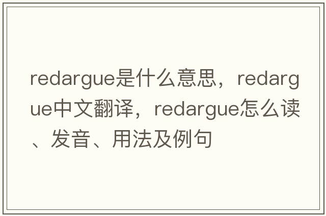 redargue是什么意思，redargue中文翻譯，redargue怎么讀、發(fā)音、用法及例句