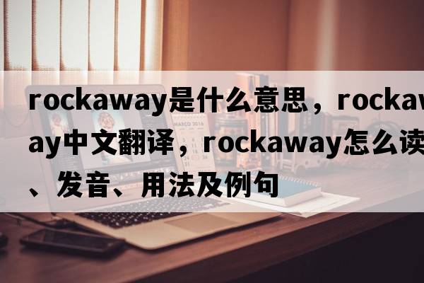 rockaway是什么意思，rockaway中文翻譯，rockaway怎么讀、發(fā)音、用法及例句