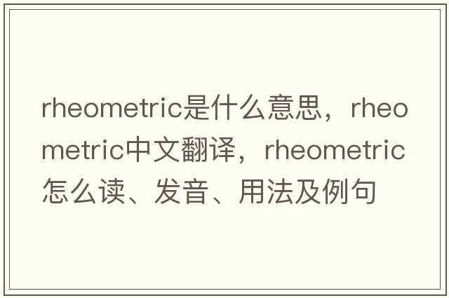 rheometric是什么意思，rheometric中文翻譯，rheometric怎么讀、發(fā)音、用法及例句