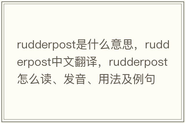 rudderpost是什么意思，rudderpost中文翻譯，rudderpost怎么讀、發(fā)音、用法及例句