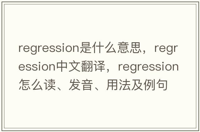 regression是什么意思，regression中文翻譯，regression怎么讀、發(fā)音、用法及例句