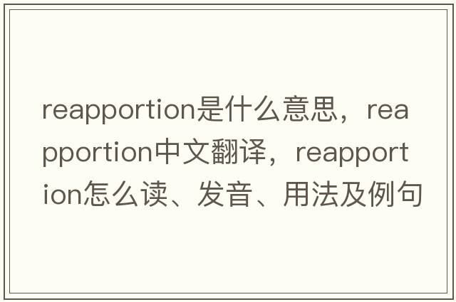 reapportion是什么意思，reapportion中文翻譯，reapportion怎么讀、發(fā)音、用法及例句